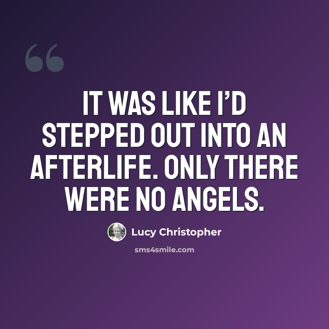 “It was like I’d stepped out into an afterlife. Only there were no angels.” quote by Lucy Christopher