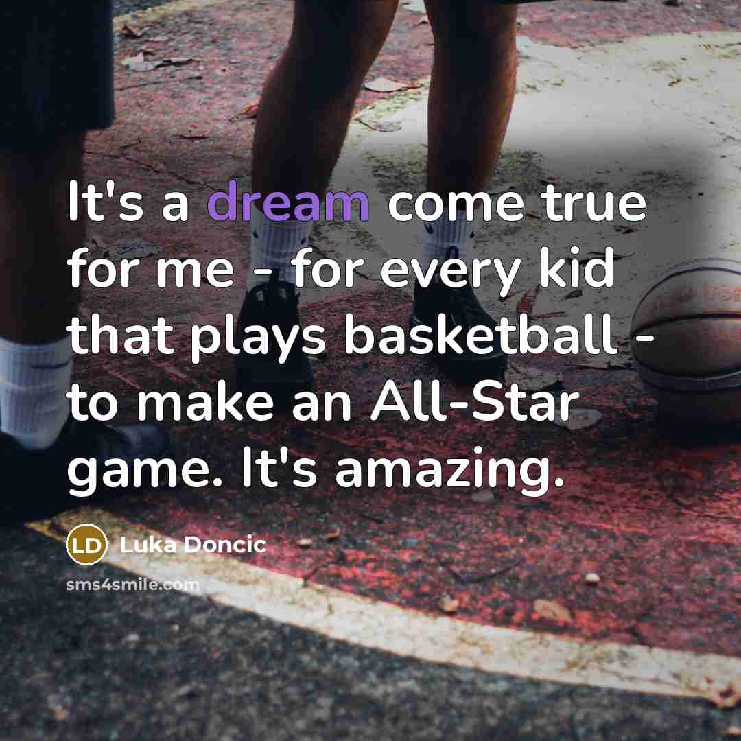 “It's a dream come true for me - for every kid that plays basketball - to make an All-Star game. It's amazing.” quote by Luka Doncic