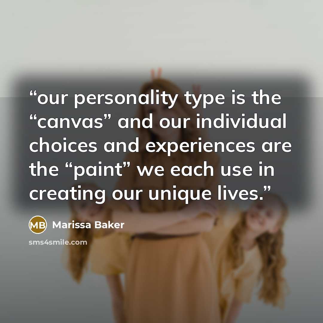 “our personality type is the “canvas” and our individual choices and experiences are the “paint” we each use in creating our unique lives.” quote by Marissa Baker