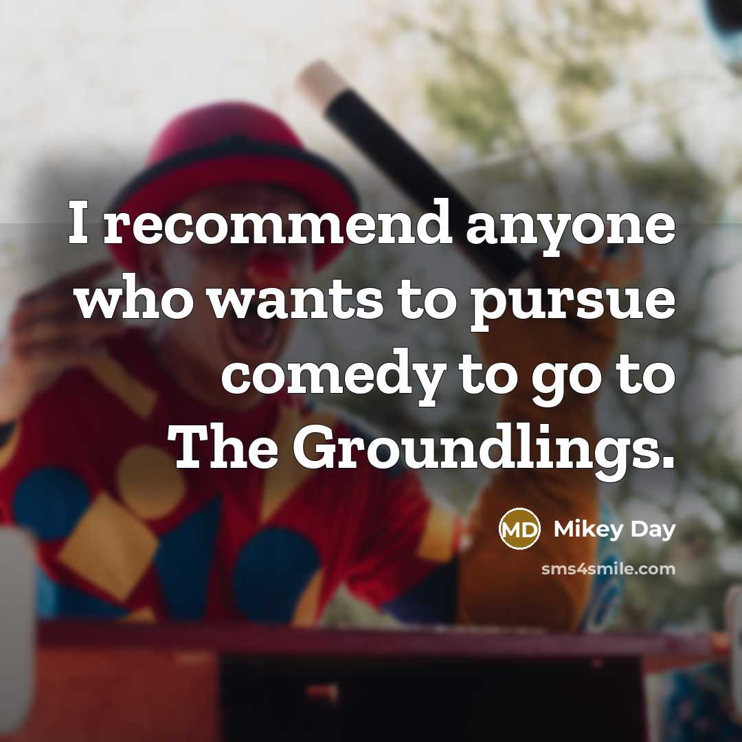 “I recommend anyone who wants to pursue comedy to go to The Groundlings.” quote by Mikey Day