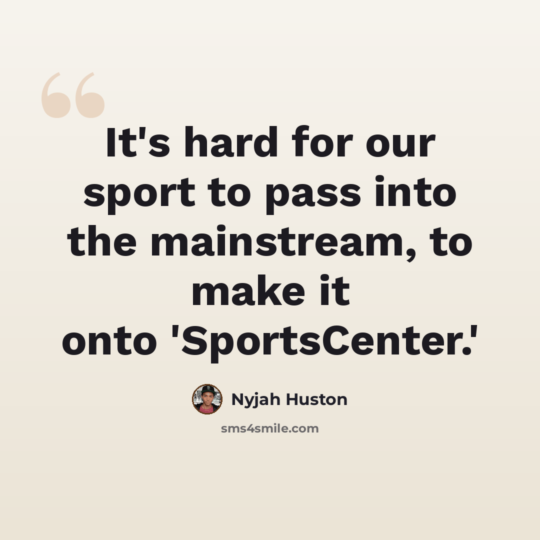 “It's hard for our sport to pass into the mainstream, to make it onto 'SportsCenter.'” quote by Nyjah Huston