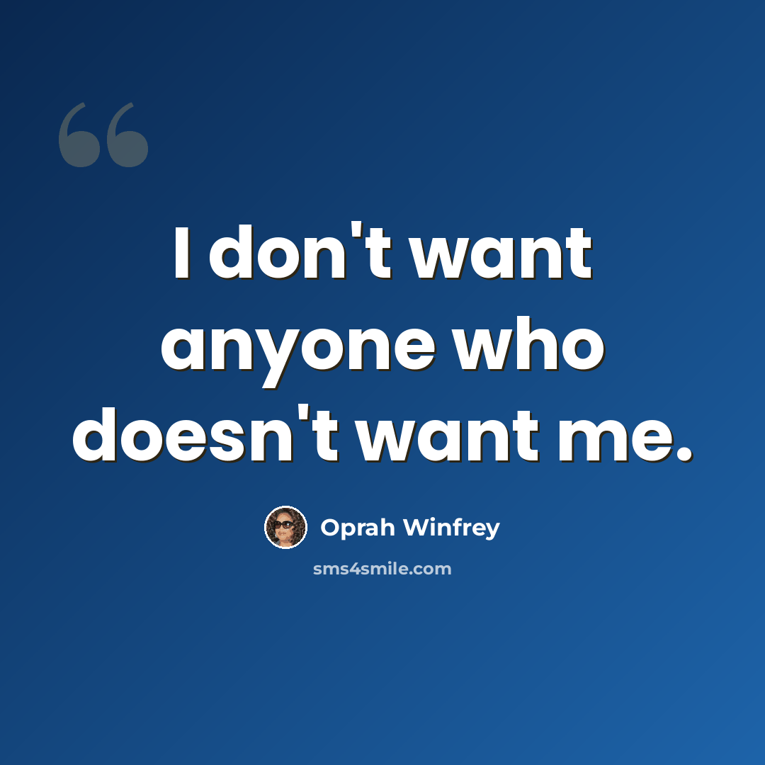 “I don't want anyone who doesn't want me.” quote by Oprah Winfrey