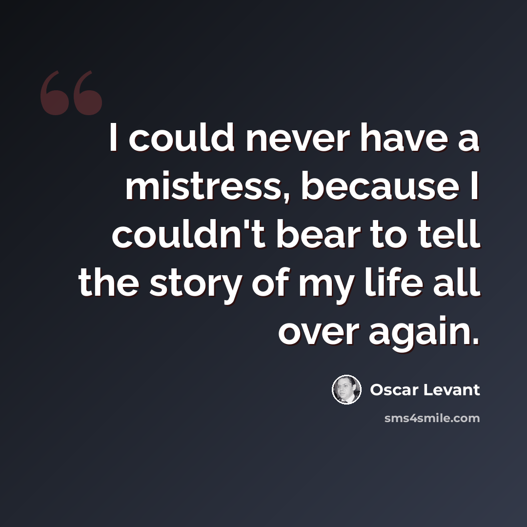 “I could never have a mistress, because I couldn't bear to tell the story of my life all over again.” quote by Oscar Levant