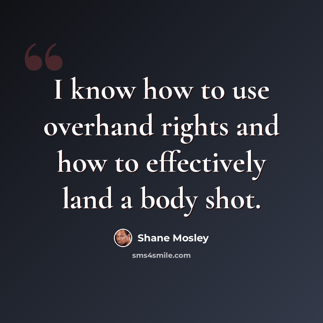 “I know how to use overhand rights and how to effectively land a body shot.” quote by Shane Mosley