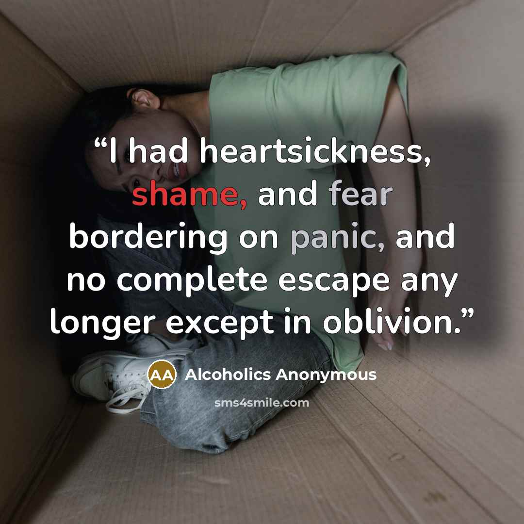 “I had heartsickness, shame, and fear bordering on panic, and no complete escape any longer except in oblivion.” quote by Alcoholics Anonymous