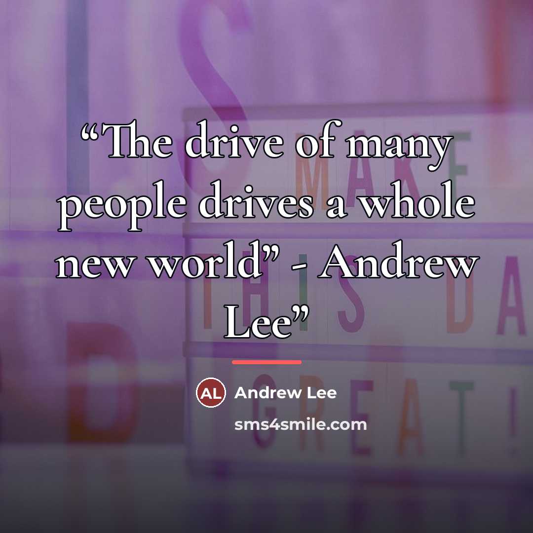 “The drive of many people drives a whole new world” - Andrew Lee” quote by Andrew Lee