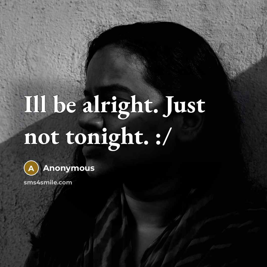 “Ill be alright. Just not tonight. :/” quote by Anonymous