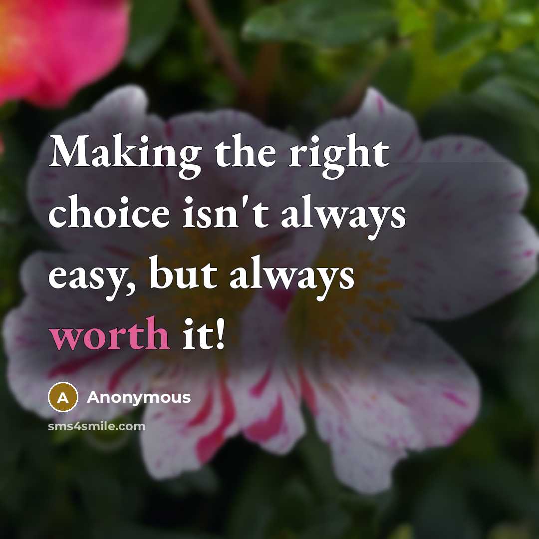 “Making the right choice isn't always easy, but always worth it!” quote by Anonymous