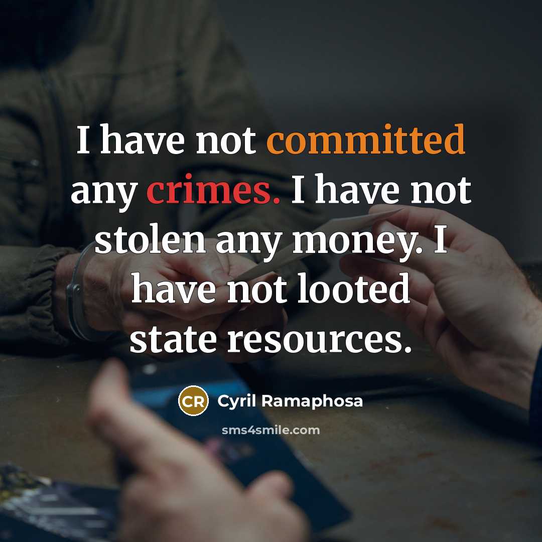 “I have not committed any crimes. I have not stolen any money. I have not looted state resources.” quote by Cyril Ramaphosa