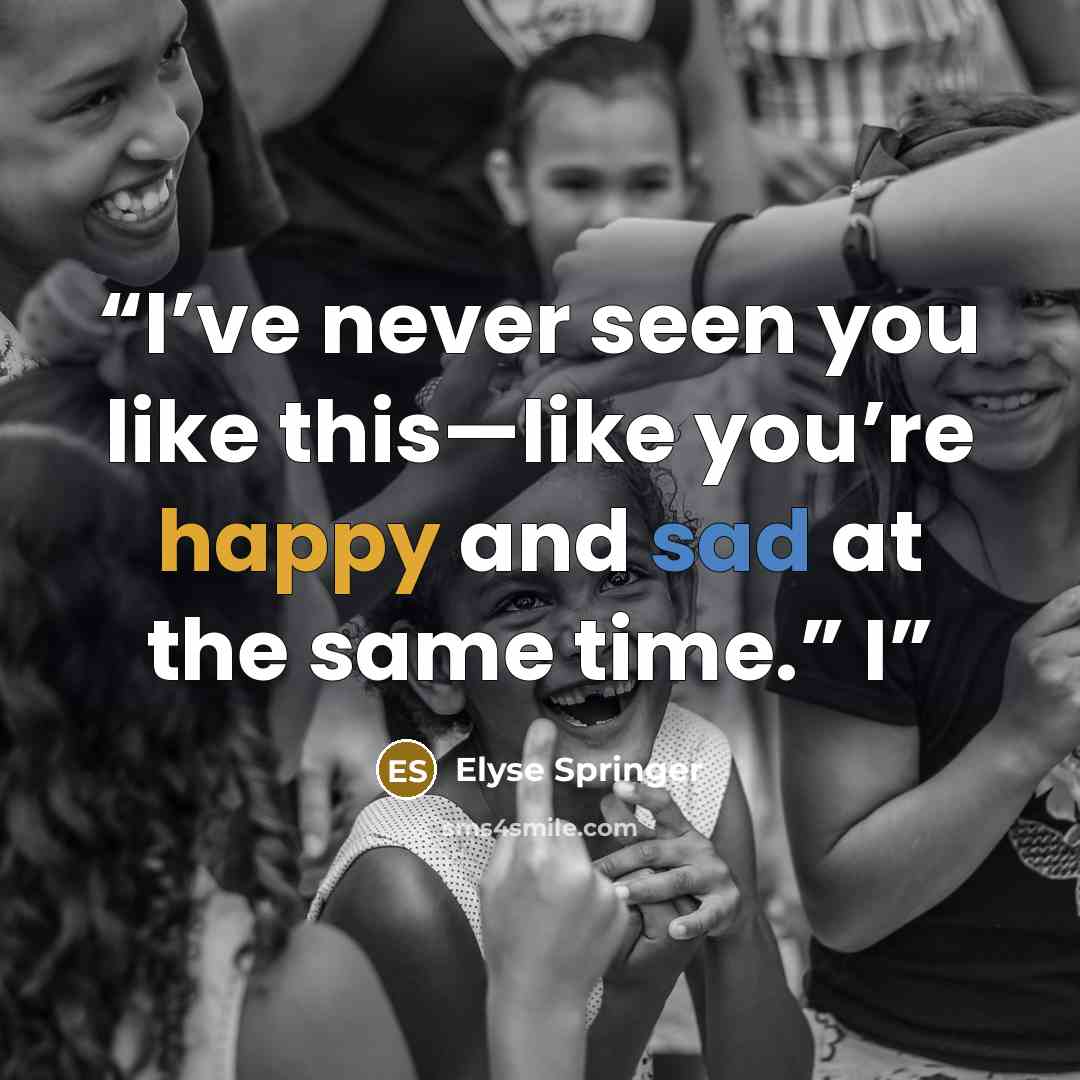 “I’ve never seen you like this—like you’re happy and sad at the same time.” I” quote by Elyse Springer