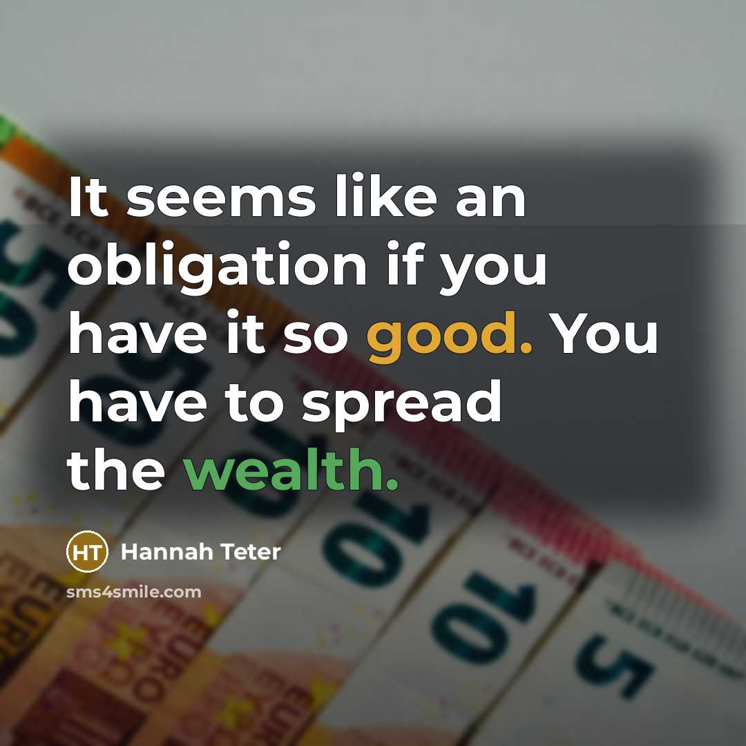 “It seems like an obligation if you have it so good. You have to spread the wealth.” quote by Hannah Teter