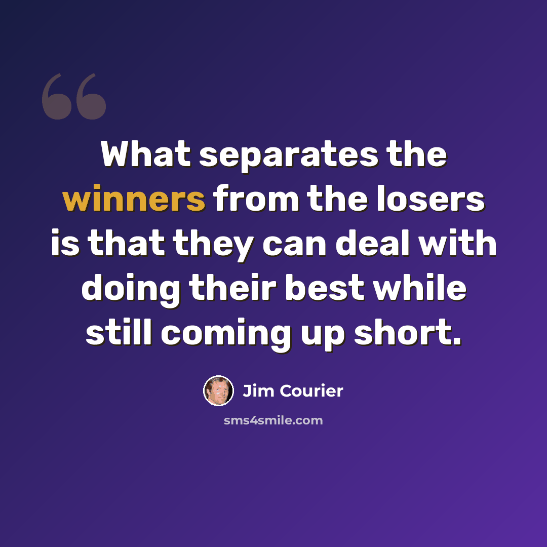 “What separates the winners from the losers is that they can deal with doing their best while still coming up short.” quote by Jim Courier