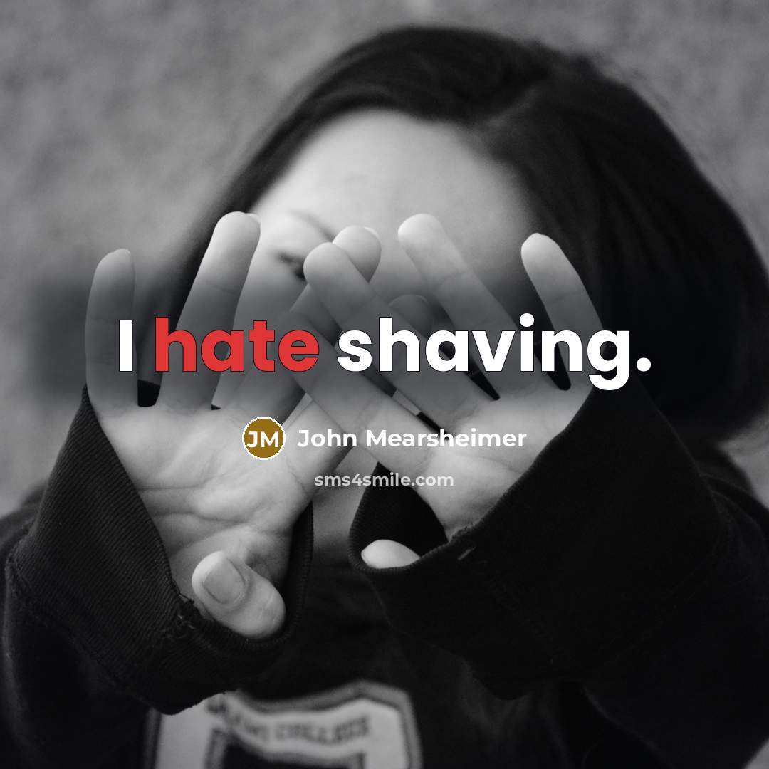 “I hate shaving.” quote by John Mearsheimer