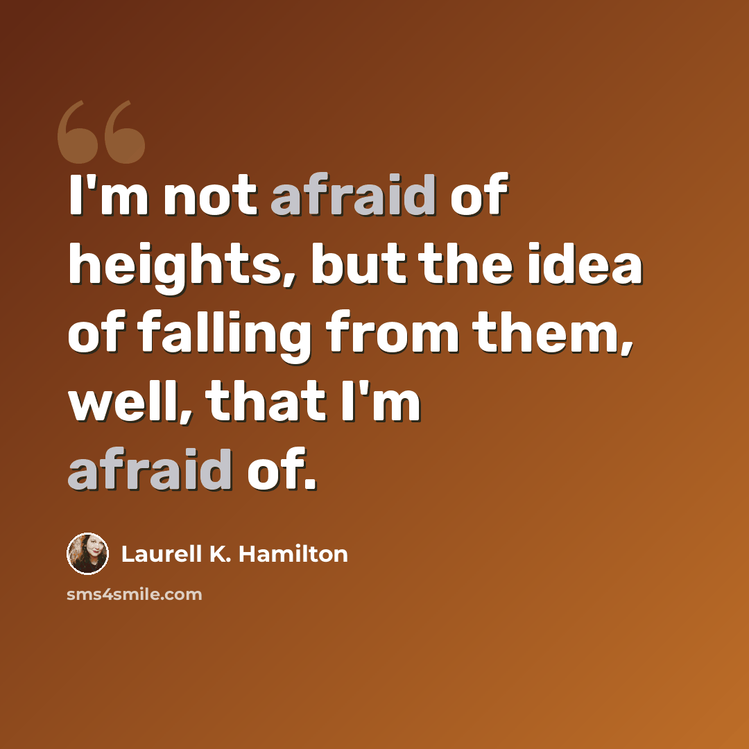 “I'm not afraid of heights, but the idea of falling from them, well, that I'm afraid of.” quote by Laurell K. Hamilton