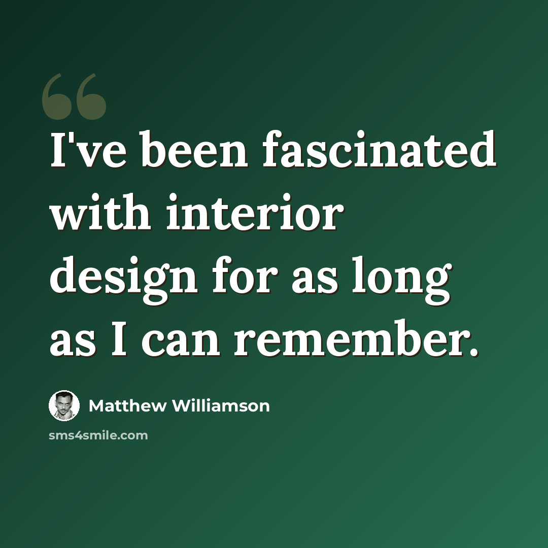 “I've been fascinated with interior design for as long as I can remember.” quote by Matthew Williamson
