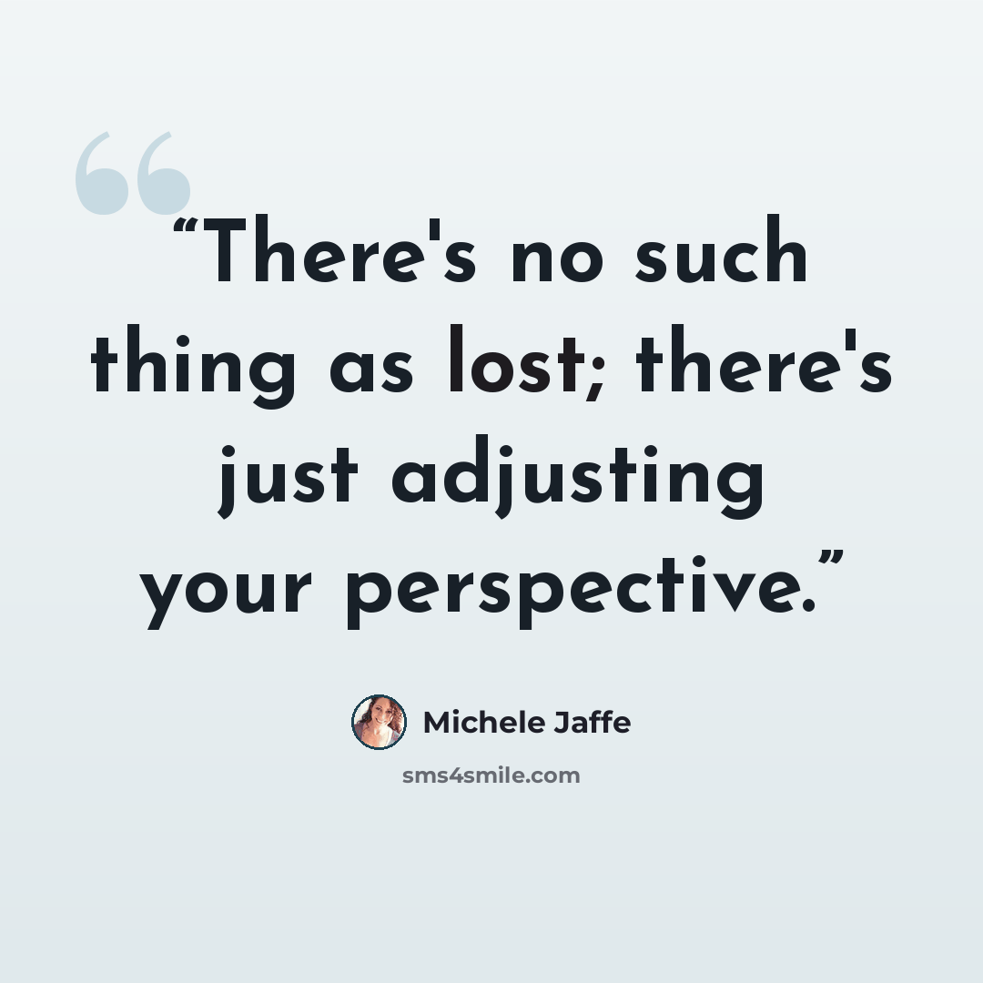 “There's no such thing as lost; there's just adjusting your perspective.” quote by Michele Jaffe
