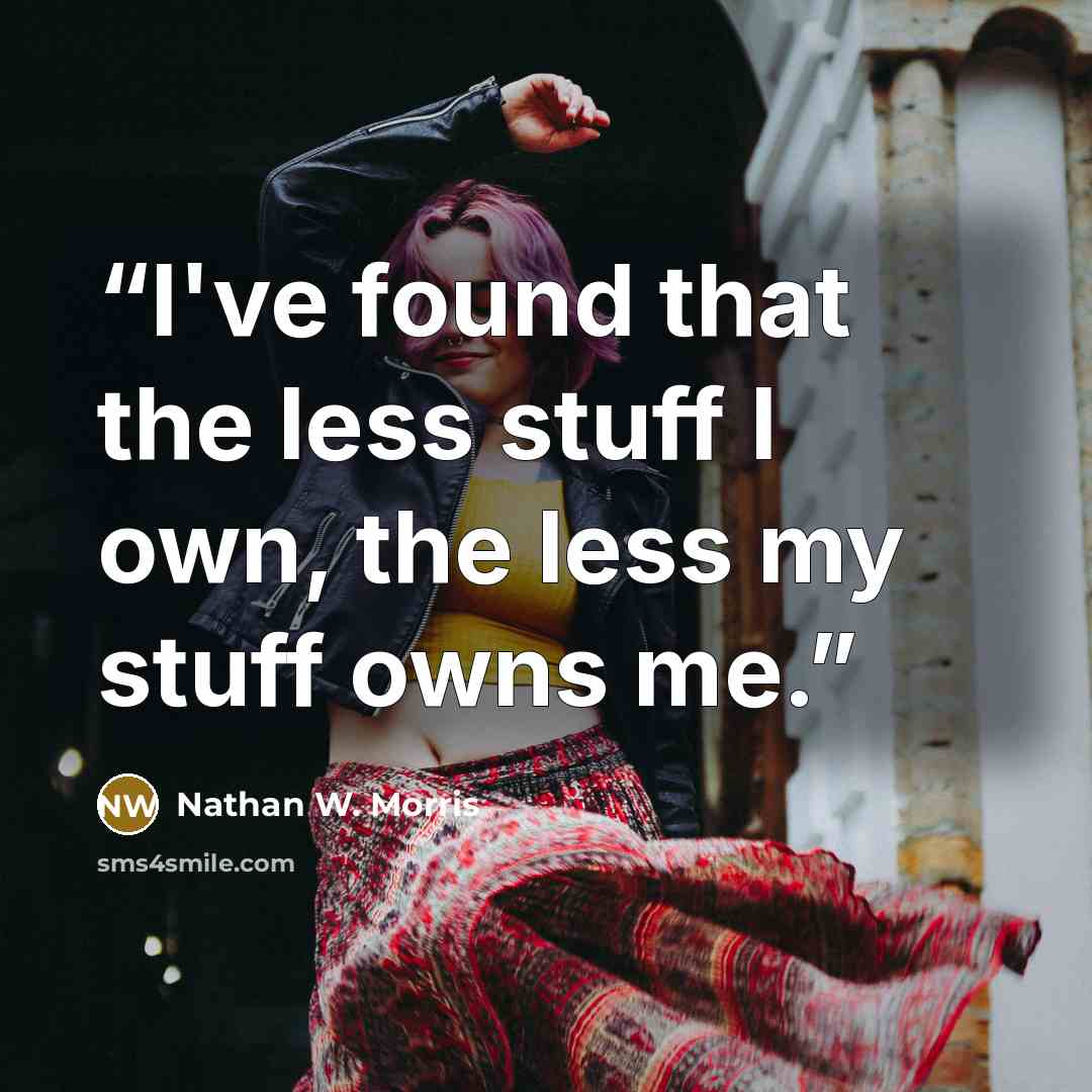 “I've found that the less stuff I own, the less my stuff owns me.” quote by Nathan W. Morris