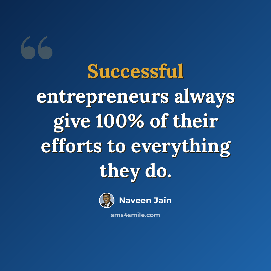 “Successful entrepreneurs always give 100% of their efforts to everything they do.” quote by Naveen Jain