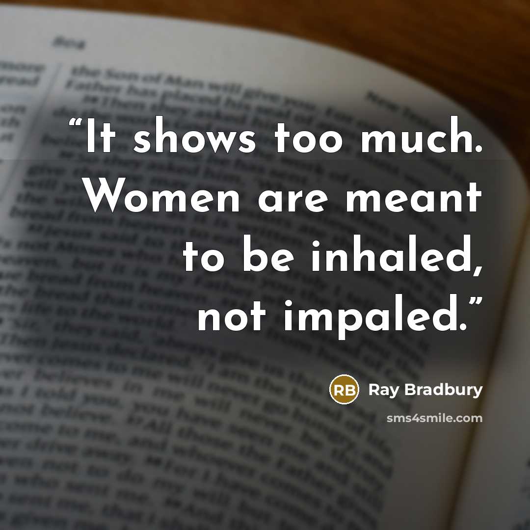 “It shows too much. Women are meant to be inhaled, not impaled.” quote by Ray Bradbury