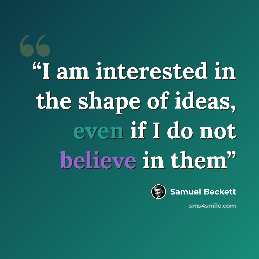 “I am interested in the shape of ideas, even if I do not believe in them” quote by Samuel Beckett