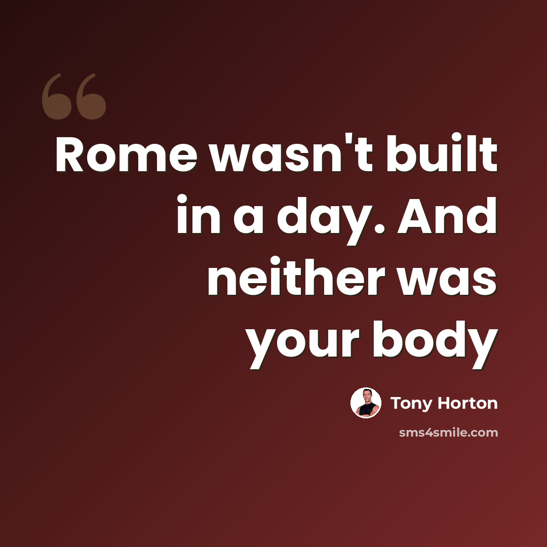 “Rome wasn't built in a day. And neither was your body” quote by Tony Horton