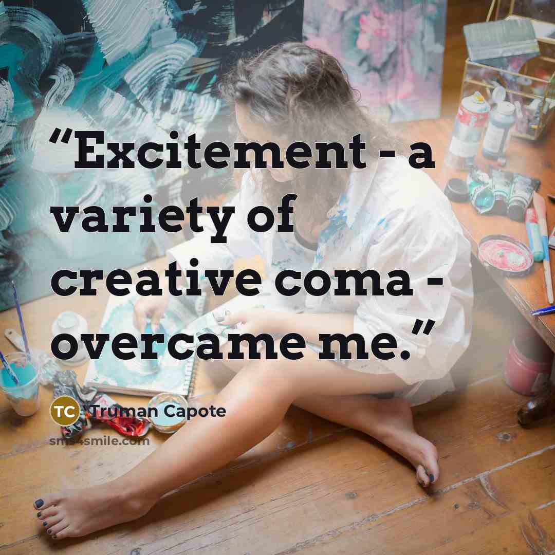 “Excitement - a variety of creative coma - overcame me.” quote by Truman Capote