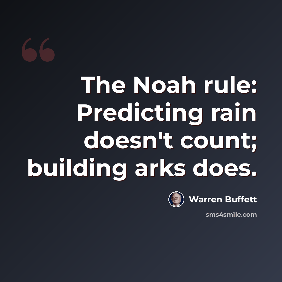 “The Noah rule: Predicting rain doesn't count; building arks does.” quote by Warren Buffett