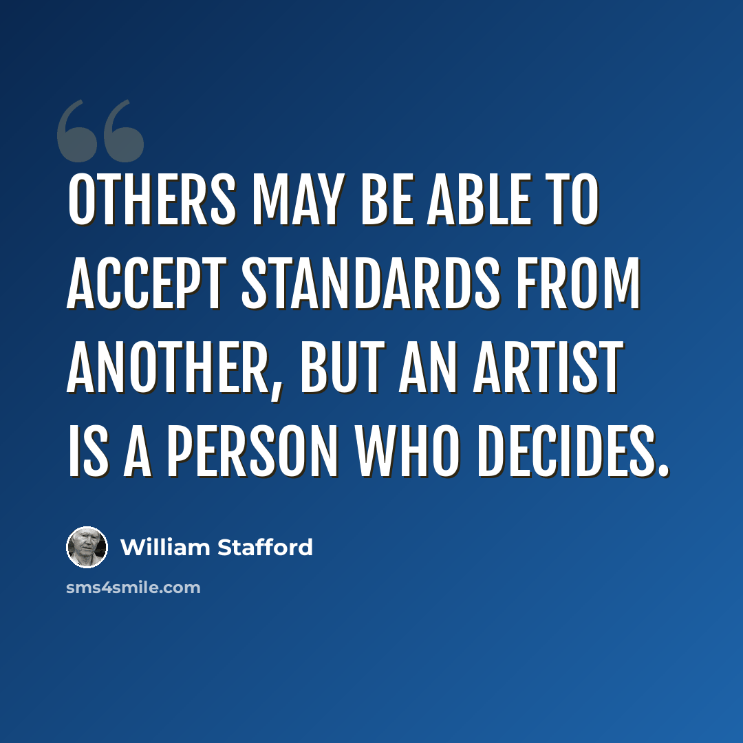 “Others may be able to accept standards from another, but an artist is a person who decides.” quote by William Stafford
