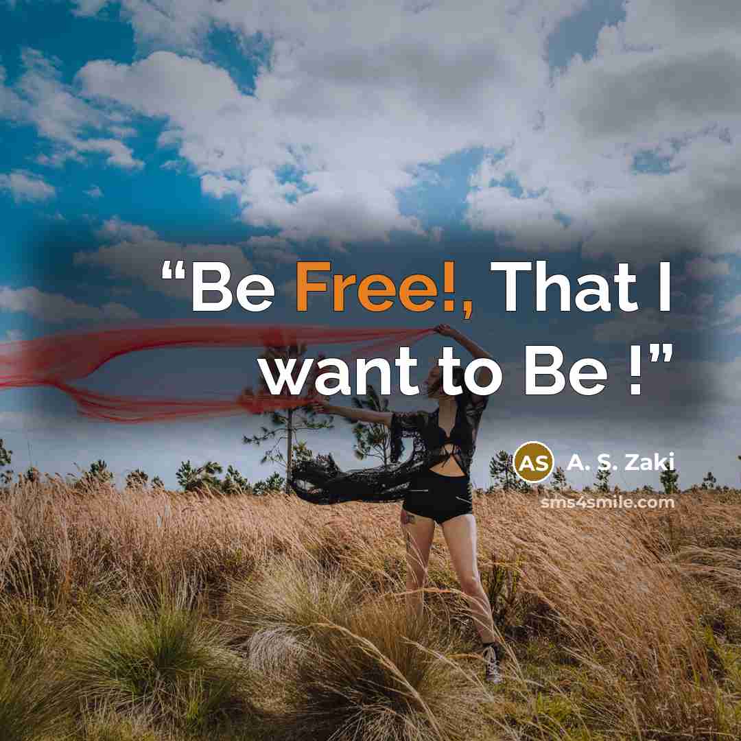 “Be Free!, That I want to Be !” quote by A. S. Zaki
