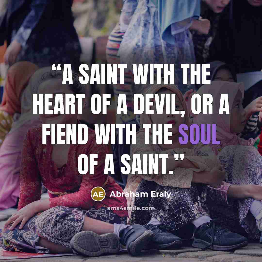 “a saint with the heart of a devil, or a fiend with the soul of a saint.” quote by Abraham Eraly