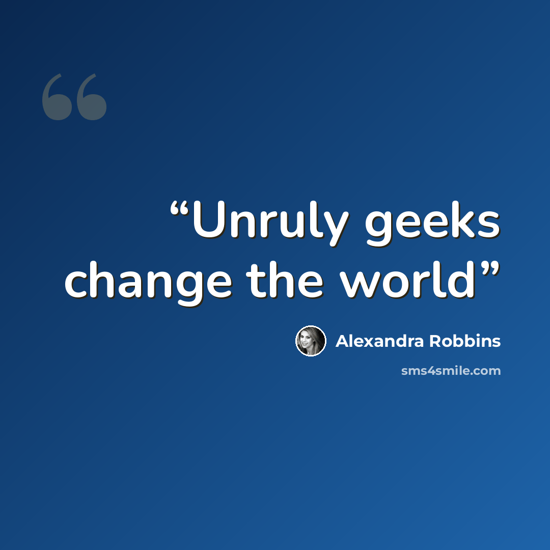 “Unruly geeks change the world” quote by Alexandra Robbins