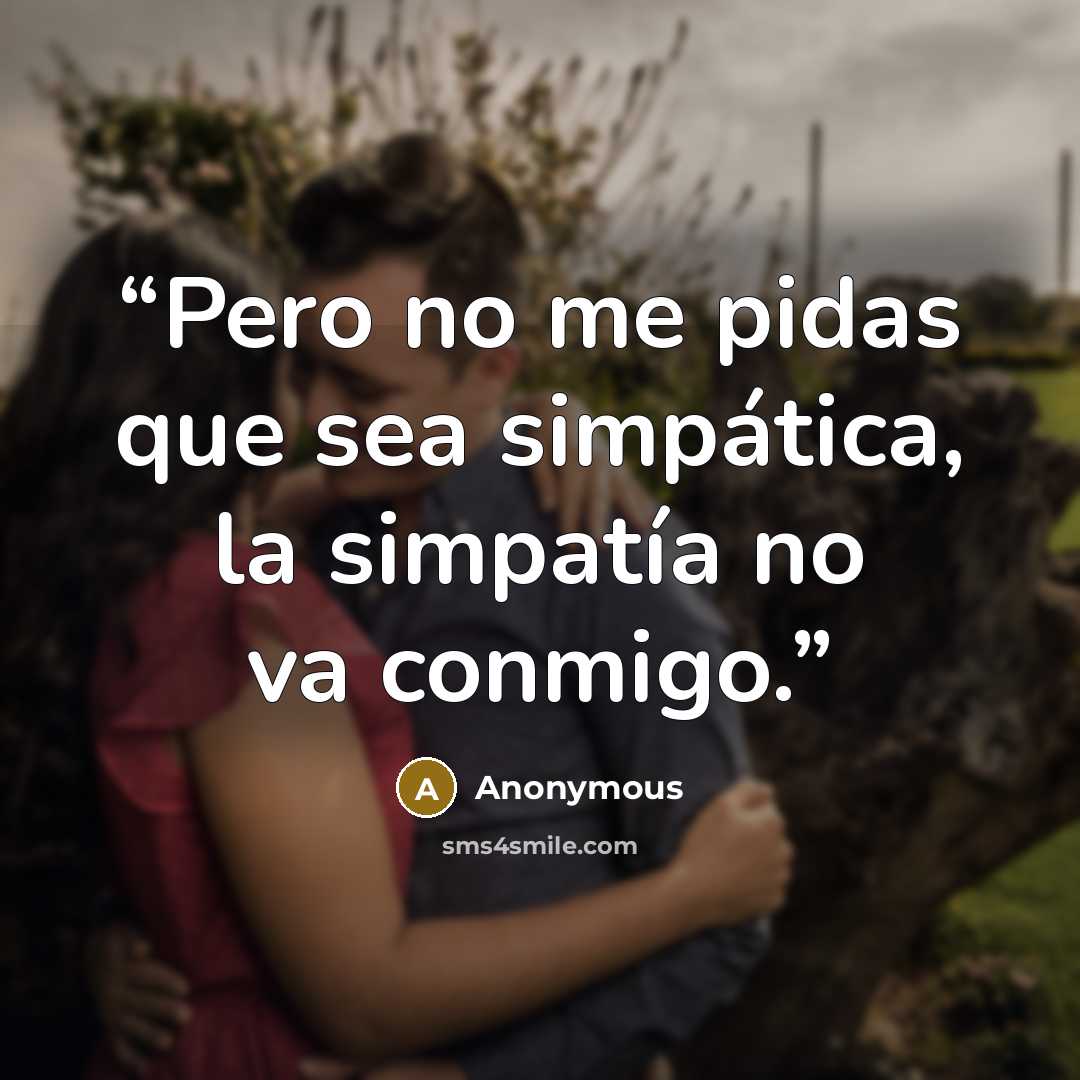 “Pero no me pidas que sea simpática, la simpatía no va conmigo.” quote by Anonymous