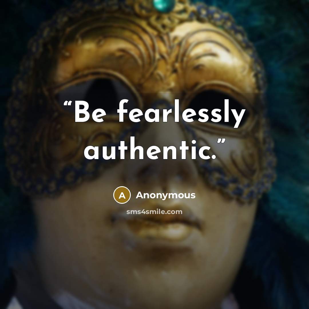 “Be fearlessly authentic.” quote by Anonymous