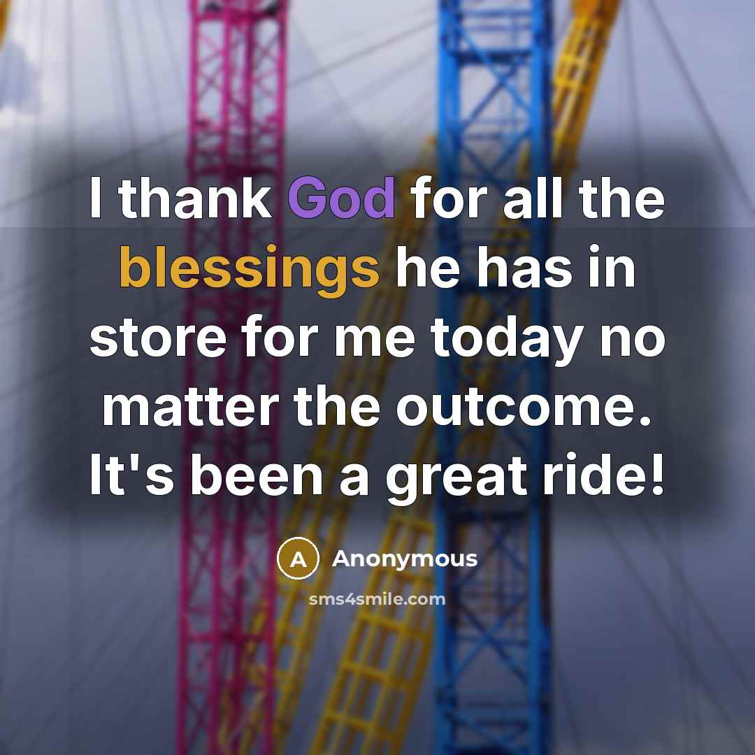 “I thank God for all the blessings he has in store for me today no matter the outcome. It's been a great ride!” quote by Anonymous