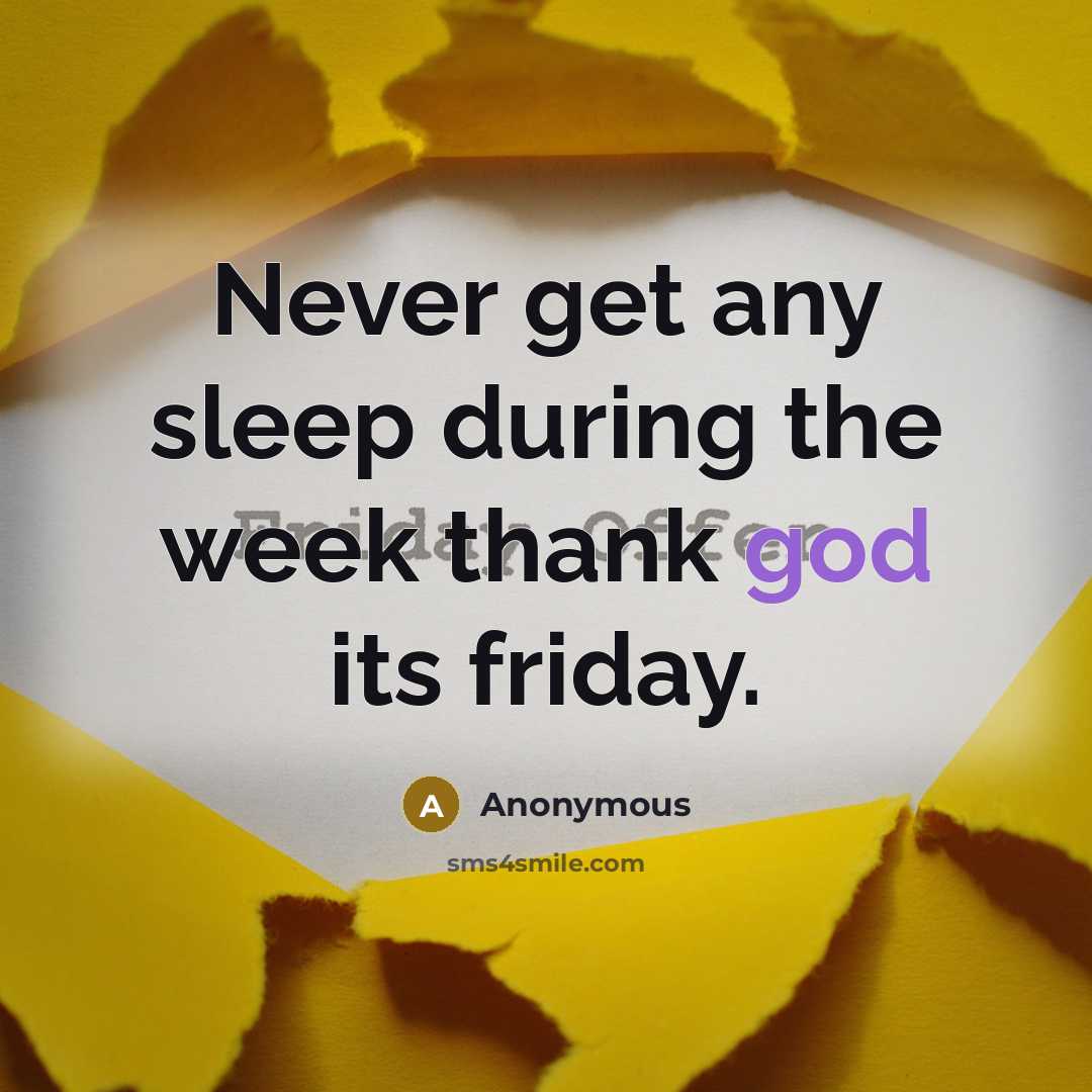 “Never get any sleep during the week thank god its friday.” quote by Anonymous