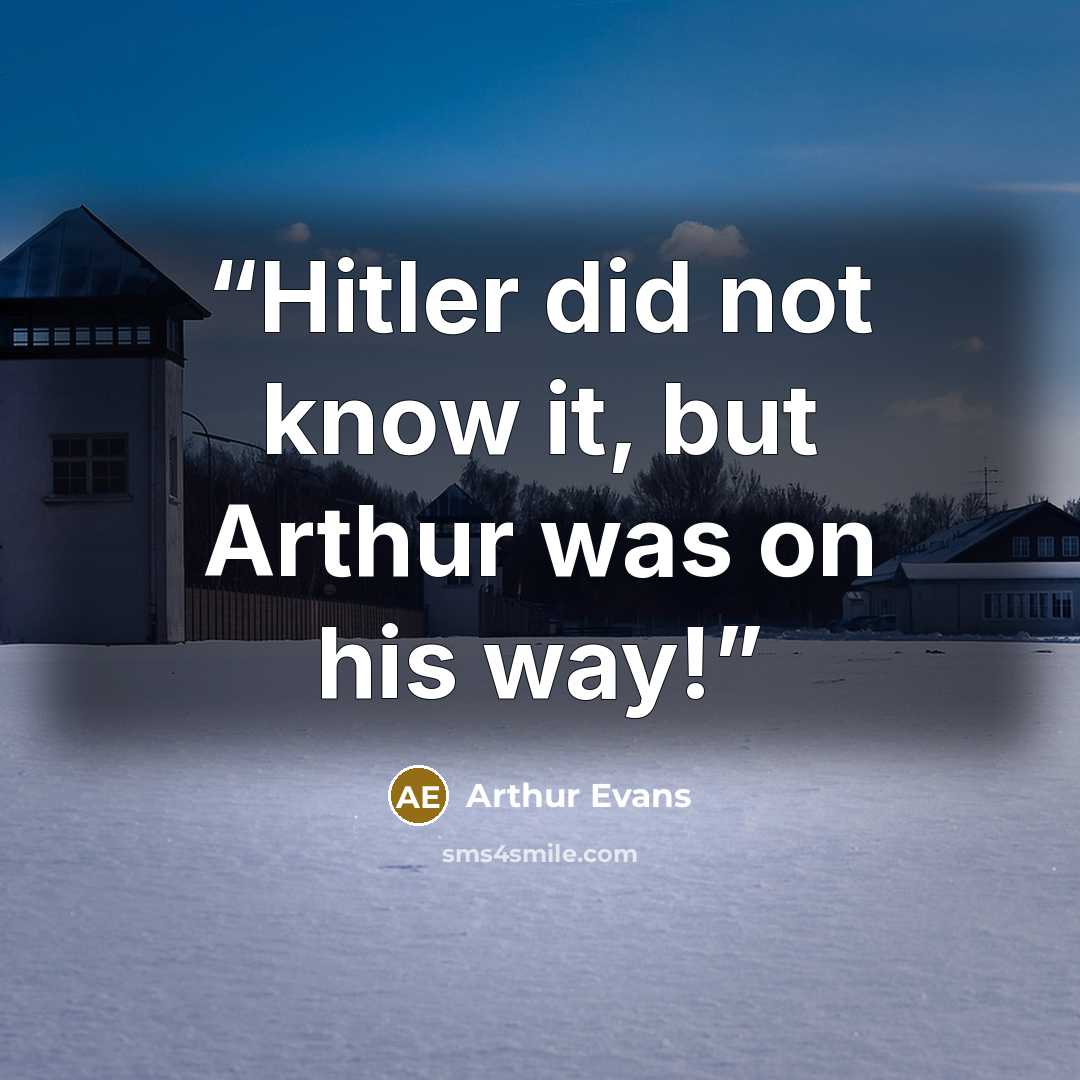 “Hitler did not know it, but Arthur was on his way!” quote by Arthur Evans