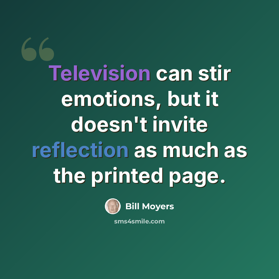 “Television can stir emotions, but it doesn't invite reflection as much as the printed page.” quote by Bill Moyers