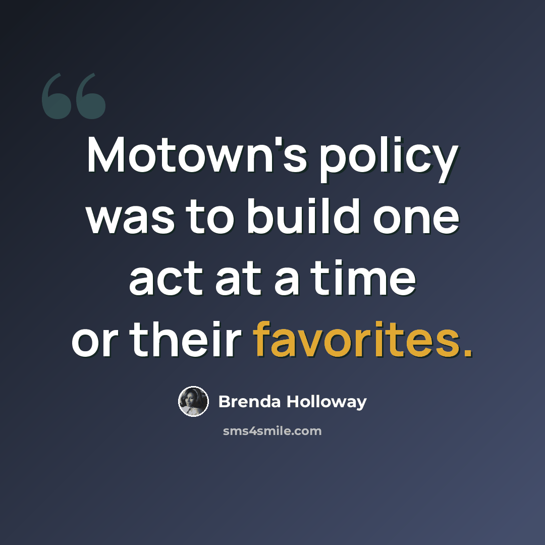 “Motown's policy was to build one act at a time or their favorites.” quote by Brenda Holloway