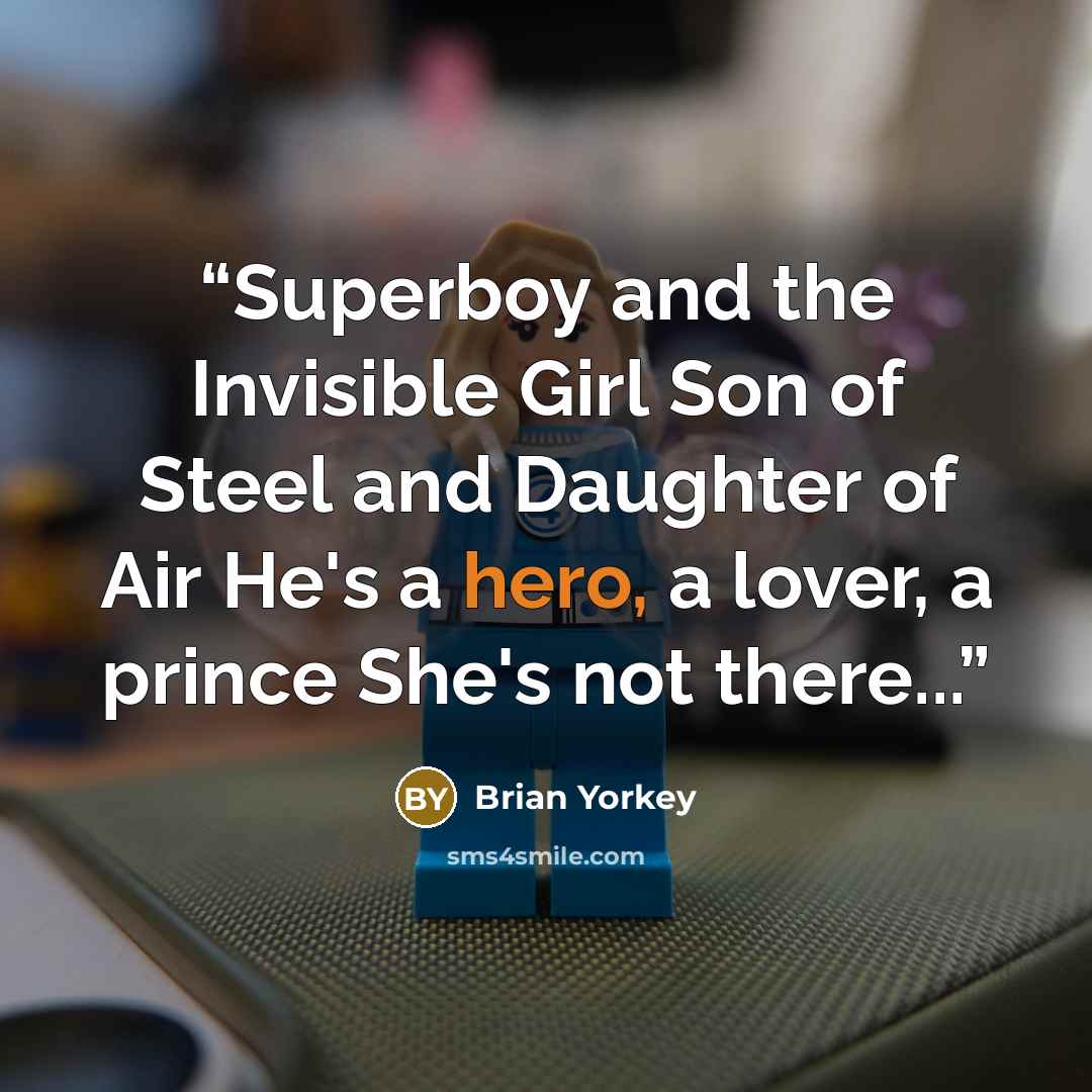 “Superboy and the Invisible Girl Son of Steel and Daughter of Air He's a hero, a lover, a prince She's not there...” quote by Brian Yorkey