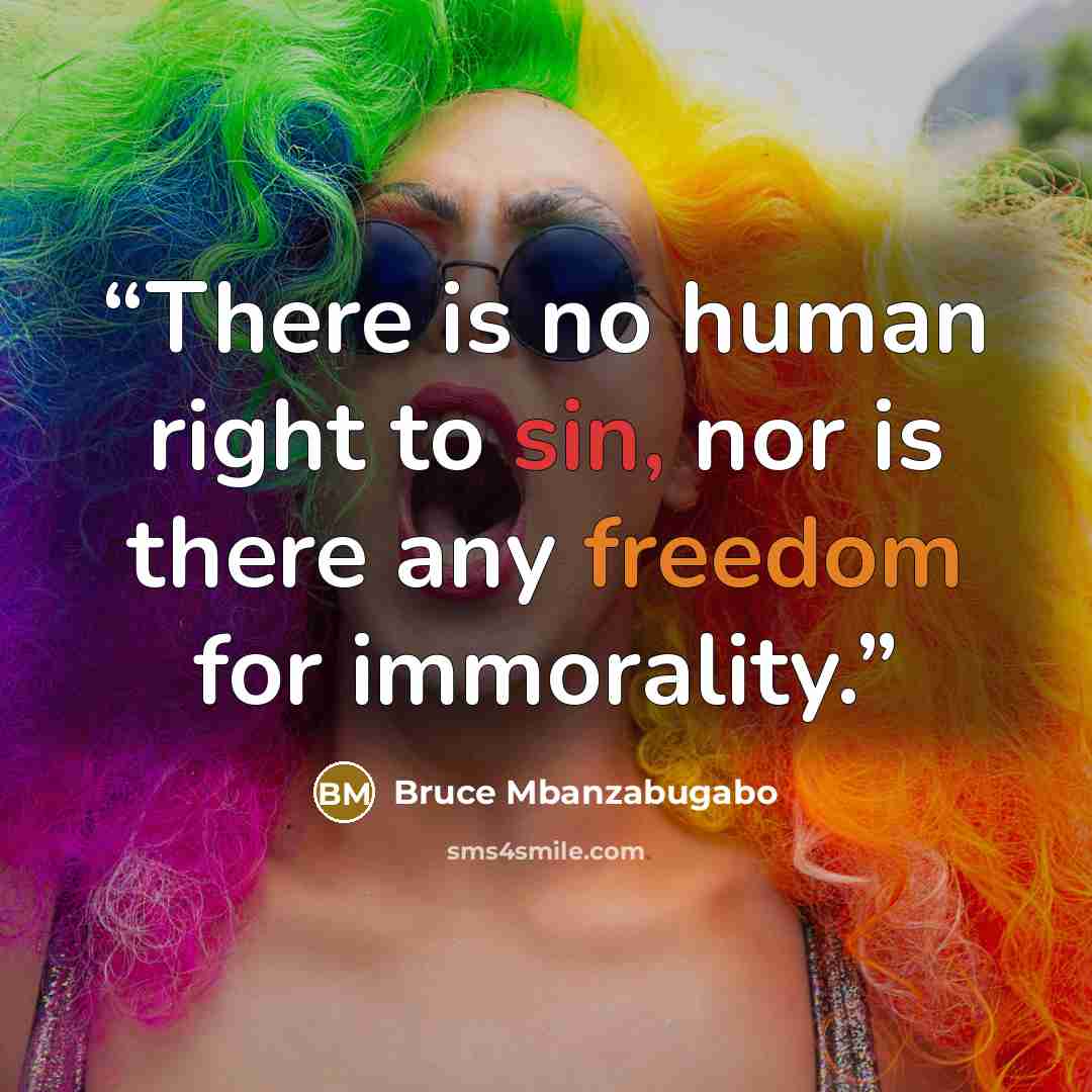 “There is no human right to sin, nor is there any freedom for immorality.” quote by Bruce Mbanzabugabo