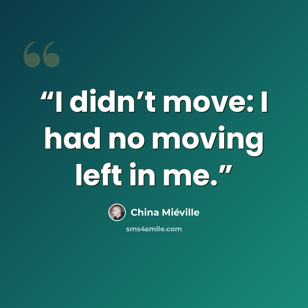 “I didn’t move: I had no moving left in me.” quote by China Miéville