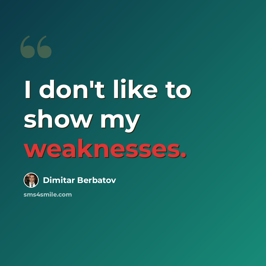 “I don't like to show my weaknesses.” quote by Dimitar Berbatov