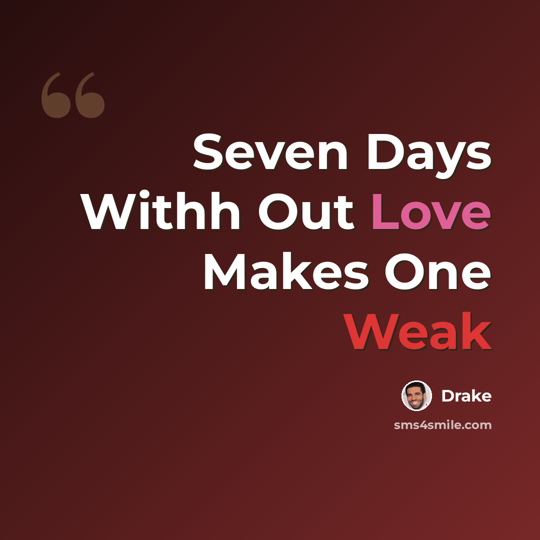 “Seven Days Withh Out Love Makes One Weak” quote by Drake