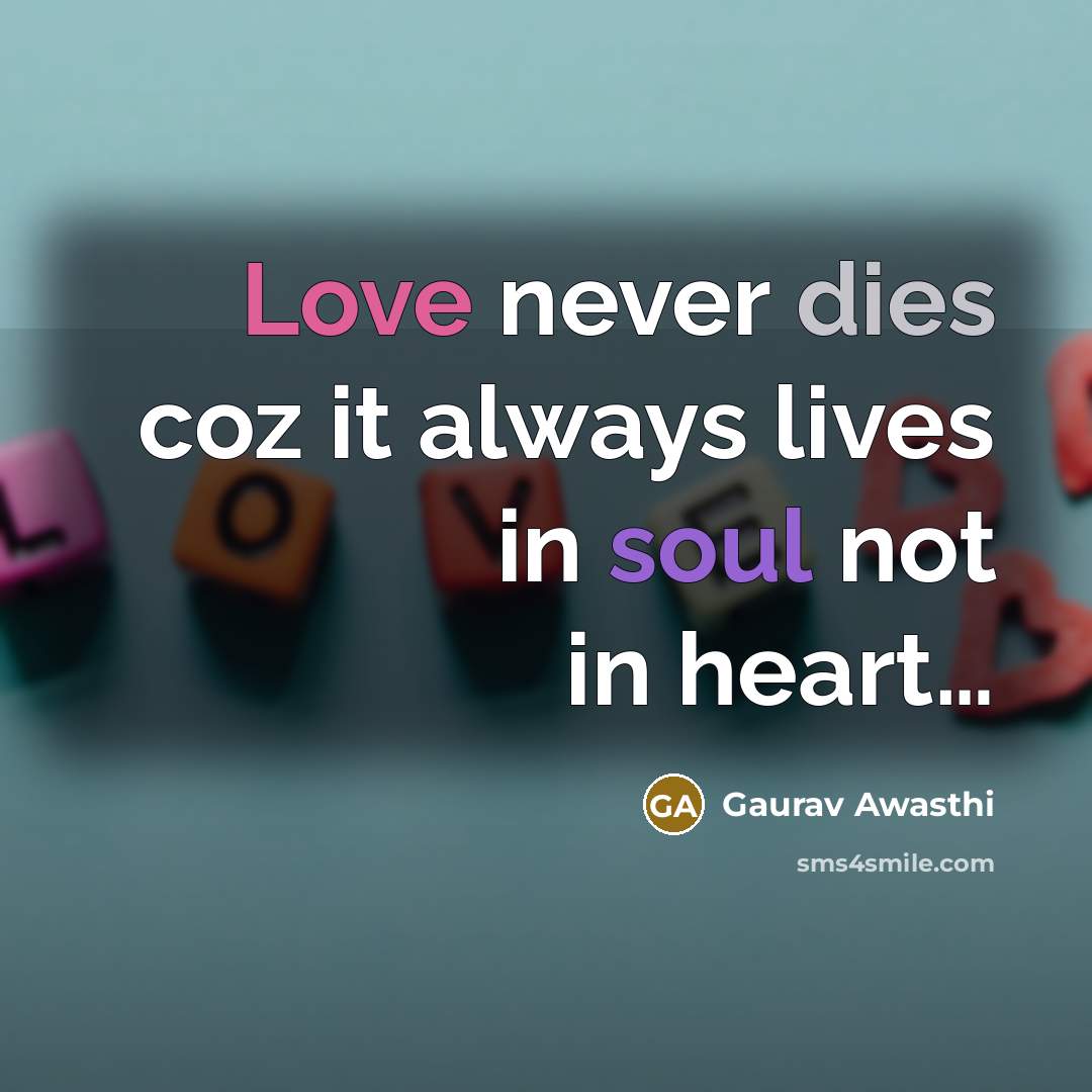 “Love never dies coz it always lives in soul not in heart…” quote by Gaurav Awasthi