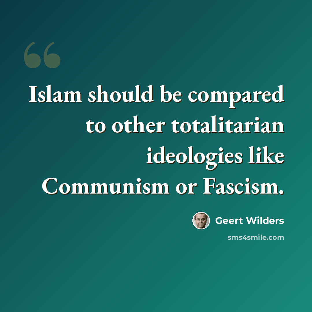 “Islam should be compared to other totalitarian ideologies like Communism or Fascism.” quote by Geert Wilders