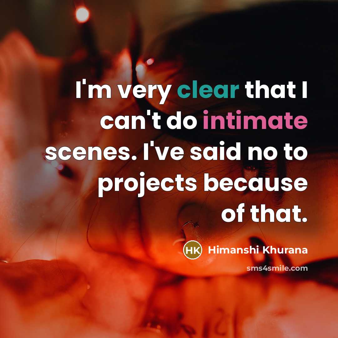 “I'm very clear that I can't do intimate scenes. I've said no to projects because of that.” quote by Himanshi Khurana