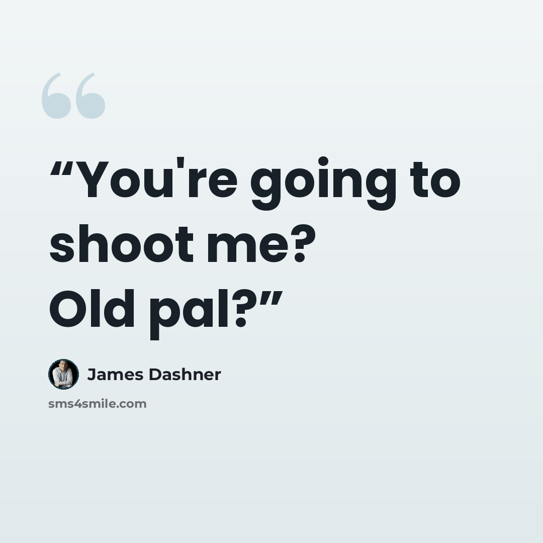 “You're going to shoot me? Old pal?” quote by James Dashner