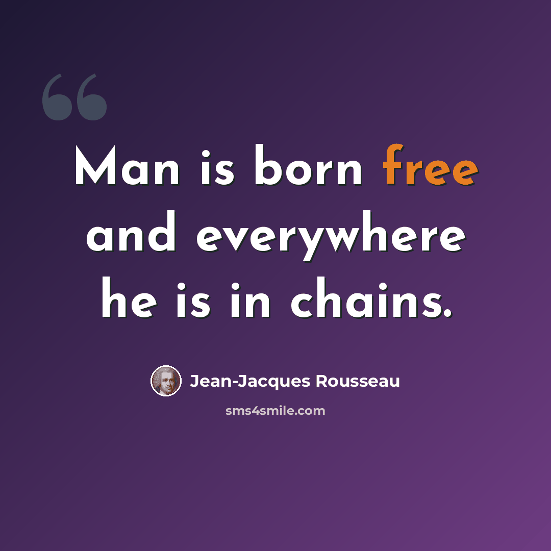 “Man is born free and everywhere he is in chains.” quote by Jean-Jacques Rousseau
