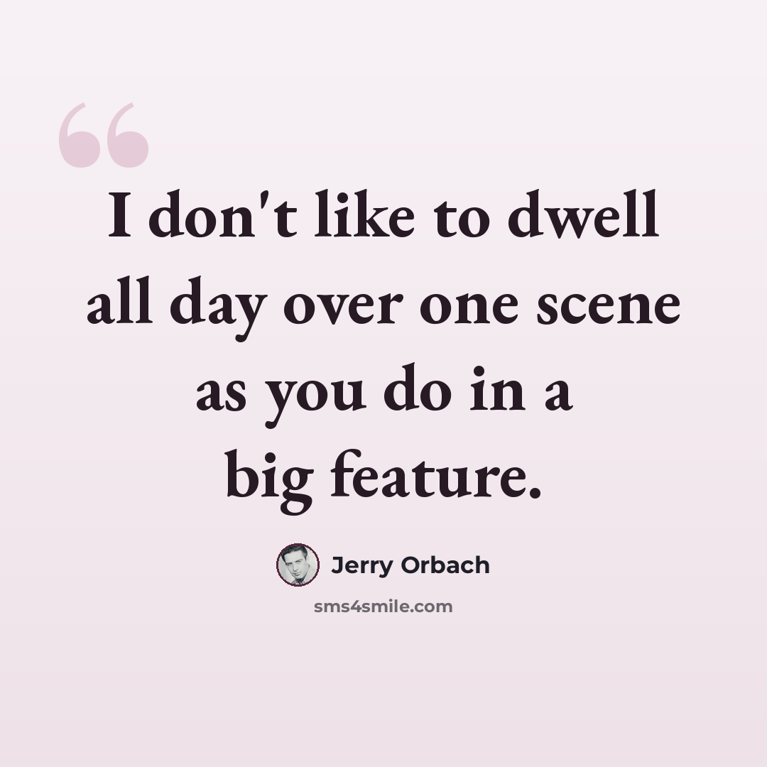 “I don't like to dwell all day over one scene as you do in a big feature.” quote by Jerry Orbach
