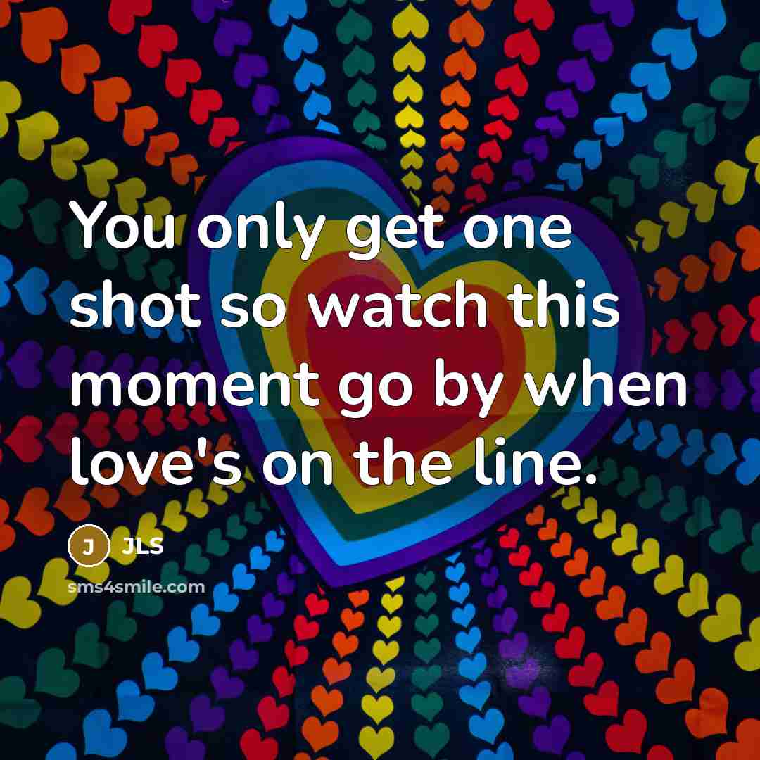 “You only get one shot so watch this moment go by when love's on the line.” quote by JLS
